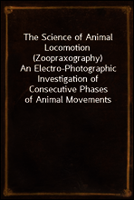 The Science of Animal Locomotion (Zoopraxography)
An Electro-Photographic Investigation of Consecutive Phases of Animal Movements