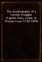 The Autobiography of a Cornish Smuggler
(Captain Harry Carter, of Prussia Cove) 1749-1809