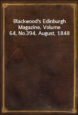 Blackwood's Edinburgh Magazine, Volume 64, No.394, August, 1848