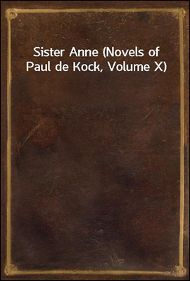 Sister Anne (Novels of Paul de Kock, Volume X)