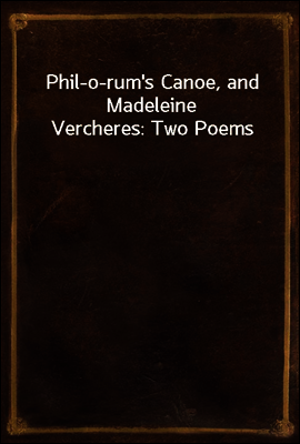 Phil-o-rum's Canoe, and Madeleine Vercheres