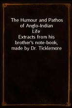 The Humour and Pathos of Anglo-Indian Life
Extracts from his brother`s note-book, made by Dr. Ticklemore