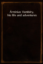 Arminius Vambery, his life and adventures