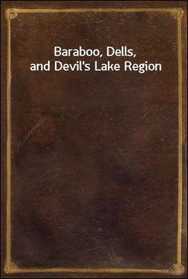 Baraboo, Dells, and Devil`s Lake Region
