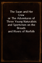 The Swan and Her Crew
or The Adventures of Three Young Naturalists and Sportsmen on the Broads and Rivers of Norfolk