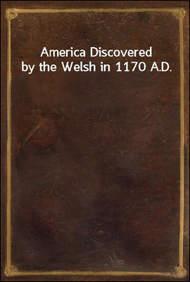America Discovered by the Welsh in 1170 A.D.