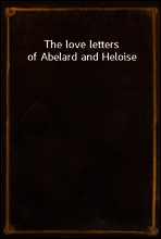 The love letters of Abelard and Heloise