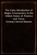 The Early Introduction of Bogus Freemasonry in the United States of America and Texas Among Colored Masons