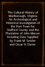 The Cultural History of Marlborough, Virginia
An Archeological and Historical Investigation of the Port Town for Stafford County and the Plantation of John Mercer, Including Data Supplied by Frank M.