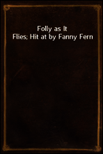 Folly as It Flies; Hit at by Fanny Fern