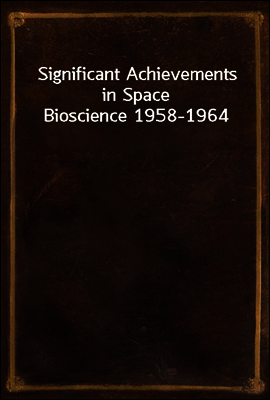 Significant Achievements in Space Bioscience 1958-1964