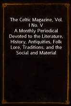 The Celtic Magazine, Vol. I No. V
A Monthly Periodical Devoted to the Literature, History, Antiquities, Folk Lore, Traditions, and the Social and Material Interests of the Celt at Home and Abroad