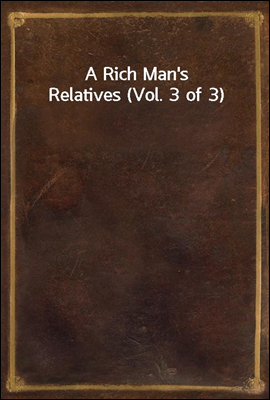 A Rich Man`s Relatives (Vol. 3 of 3)