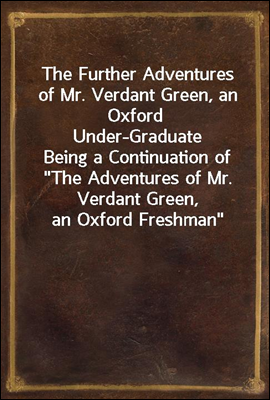 The Further Adventures of Mr. Verdant Green, an Oxford Under-Graduate
Being a Continuation of 
