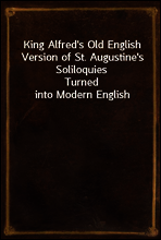 King Alfred`s Old English Version of St. Augustine`s Soliloquies
Turned into Modern English