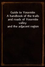 Guide to Yosemite
A handbook of the trails and roads of Yosemite valley and the adjacent region