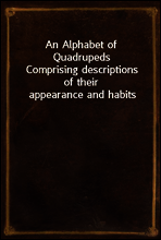 An Alphabet of Quadrupeds
Comprising descriptions of their appearance and habits