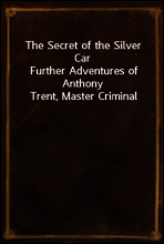 The Secret of the Silver Car
Further Adventures of Anthony Trent, Master Criminal