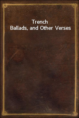 Trench Ballads, and Other Verses