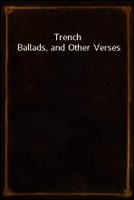Trench Ballads, and Other Verses
