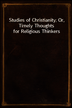 Studies of Christianity; Or, Timely Thoughts for Religious Thinkers