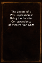 The Letters of a Post-Impressionist
Being the Familiar Correspondence of Vincent Van Gogh