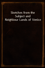 Sketches from the Subject and Neighbour Lands of Venice