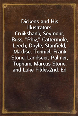Dickens and His Illustrators
Cruikshank, Seymour, Buss, 