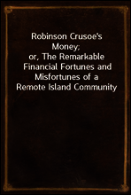 Robinson Crusoe`s Money;
or, The Remarkable Financial Fortunes and Misfortunes of a Remote Island Community