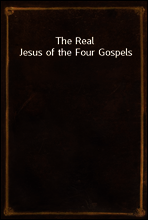 The Real Jesus of the Four Gospels