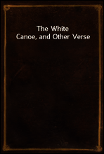 The White Canoe, and Other Verse