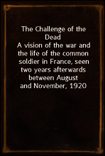 The Challenge of the Dead
A vision of the war and the life of the common soldier in France, seen two years afterwards between August and November, 1920