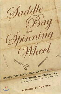 Mercer Univ Pr Saddle Bag and Spinning Wheel: Being the Civil War Letters of George W. Peddy, M.D., Surgeon, 56th Georgia Volunteer Regiment, C.S.A. and His Wife Ka