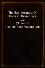 The Bath Keepers; Or, Paris in Those Days, v.2
(Novels of Paul de Kock Volume VIII)
