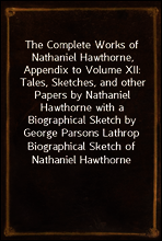 The Complete Works of Nathaniel Hawthorne, Appendix to Volume XII