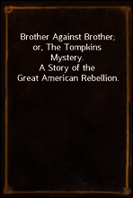 Brother Against Brother; or, The Tompkins Mystery.
A Story of the Great American Rebellion.