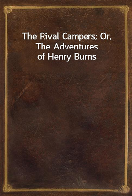 The Rival Campers; Or, The Adventures of Henry Burns