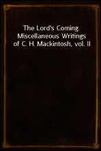 The Lord`s Coming. Miscellaneous Writings of C. H. Mackintosh, vol. II