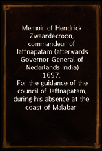 Memoir of Hendrick Zwaardecroon, commandeur of Jaffnapatam (afterwards Governor-General of Nederlands India) 1697.
For the guidance of the council of Jaffnapatam, during his absence at the coast of M