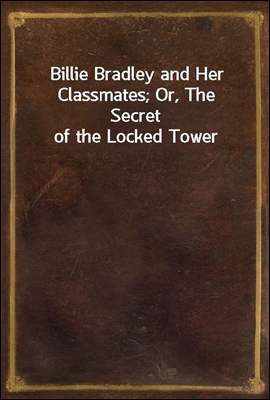 Billie Bradley and Her Classmates; Or, The Secret of the Locked Tower
