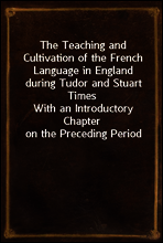 The Teaching and Cultivation of the French Language in England during Tudor and Stuart Times
With an Introductory Chapter on the Preceding Period