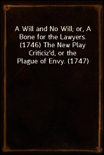 A Will and No Will; or, A Bone for the Lawyers. (1746) The New Play Criticiz`d, or the Plague of Envy. (1747)