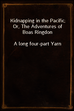 Kidnapping in the Pacific; Or, The Adventures of Boas Ringdon
A long four-part Yarn