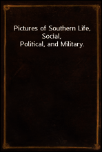 Pictures of Southern Life, Social, Political, and Military.