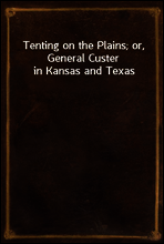 Tenting on the Plains; or, General Custer in Kansas and Texas