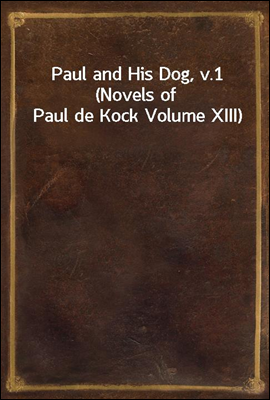 Paul and His Dog, v.1 (Novels of Paul de Kock Volume XIII)