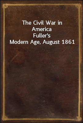 The Civil War in America
Fuller's Modern Age, August 1861