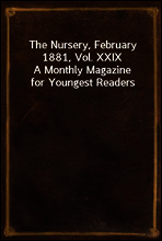 The Nursery, February 1881, Vol. XXIX
A Monthly Magazine for Youngest Readers