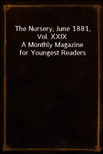 The Nursery, June 1881, Vol. XXIX
A Monthly Magazine for Youngest Readers