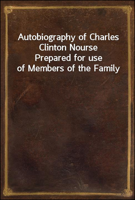Autobiography of Charles Clinton Nourse
Prepared for use of Members of the Family